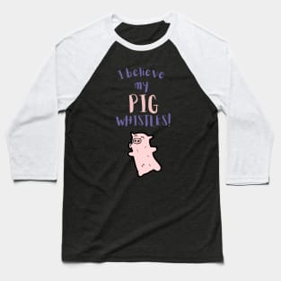 I Believe My Pig Whistles Baseball T-Shirt